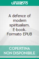 A defence of modern spiritualism. E-book. Formato EPUB ebook