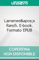 Larramee's Ranch. E-book. Formato EPUB ebook di Max Brand