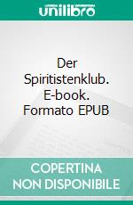 Der Spiritistenklub. E-book. Formato EPUB ebook di Walther Kabel