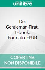 Der Gentleman-Pirat. E-book. Formato EPUB ebook di Walther Kabel