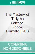 The Mystery of Tally-ho Cottage. E-book. Formato EPUB ebook