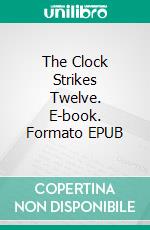 The Clock Strikes Twelve. E-book. Formato EPUB ebook di Patricia Wentworth