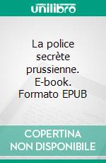 La police secrète prussienne. E-book. Formato EPUB ebook