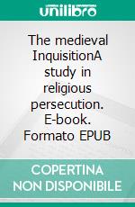 The medieval InquisitionA study in religious persecution. E-book. Formato EPUB ebook