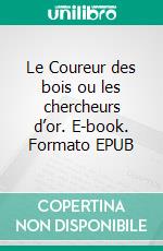 Le Coureur des bois ou les chercheurs d’or. E-book. Formato EPUB ebook