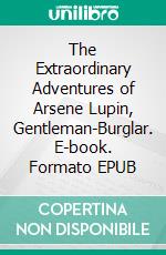 The Extraordinary Adventures of Arsene Lupin, Gentleman-Burglar. E-book. Formato EPUB