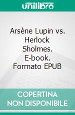 Arsène Lupin vs. Herlock Sholmes. E-book. Formato EPUB