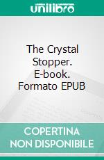 The Crystal Stopper. E-book. Formato EPUB ebook