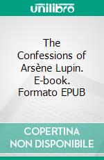 The Confessions of Arsène Lupin. E-book. Formato EPUB