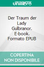 Der Traum der Lady Gulbranor. E-book. Formato EPUB ebook di Walther Kabel