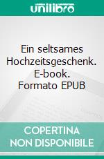 Ein seltsames Hochzeitsgeschenk. E-book. Formato EPUB ebook di Walther Kabel