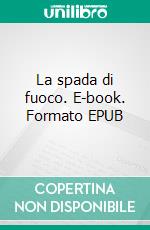 La spada di fuoco. E-book. Formato EPUB ebook