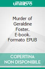 Murder of Geraldine Foster. E-book. Formato EPUB ebook di Anthony Abbott