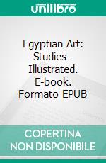 Egyptian Art: Studies - Illustrated. E-book. Formato EPUB ebook di Gaston Maspero