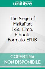 The Siege of MaltaPart I-St. Elmo. E-book. Formato EPUB ebook