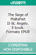 The Siege of MaltaPart II-St. Angelo. E-book. Formato EPUB ebook