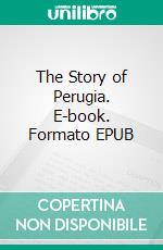 The Story of Perugia. E-book. Formato EPUB ebook di Lina Duff Gordon