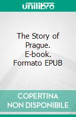 The Story of Prague. E-book. Formato EPUB ebook