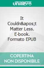 It Couldn&apos;t Matter Less. E-book. Formato EPUB ebook