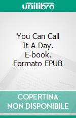 You Can Call It A Day. E-book. Formato EPUB ebook