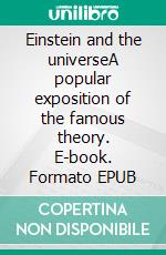 Einstein and the universeA popular exposition of the famous theory. E-book. Formato EPUB ebook