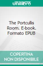 The Portcullis Room. E-book. Formato EPUB ebook di Valentine Williams