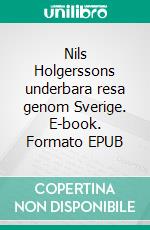 Nils Holgerssons underbara resa genom Sverige. E-book. Formato EPUB ebook di Selma Lagerlöf