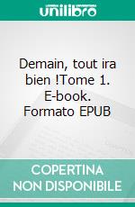 Demain, tout ira bien !Tome 1. E-book. Formato EPUB