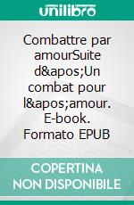 Combattre par amourSuite d&apos;Un combat pour l&apos;amour. E-book. Formato EPUB ebook