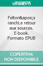 Felton&apos;s ranchLe retour aux sources. E-book. Formato EPUB ebook