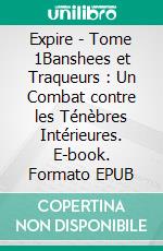 Expire - Tome 1Banshees et Traqueurs : Un Combat contre les Ténèbres Intérieures. E-book. Formato EPUB ebook