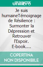 Je suis humaineTémoignage de Résilience : Surmonter la Dépression et Retrouver l'Espoir. E-book. Formato EPUB ebook