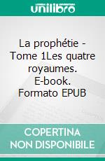 La prophétie - Tome 1Les quatre royaumes. E-book. Formato EPUB ebook