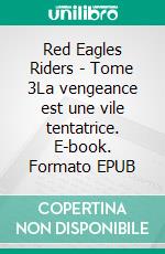 Red Eagles Riders - Tome 3La vengeance est une vile tentatrice. E-book. Formato EPUB ebook