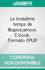 Le troisième temps de l&apos;amour. E-book. Formato EPUB ebook