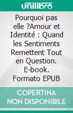 Pourquoi pas elle ?Amour et Identité : Quand les Sentiments Remettent Tout en Question. E-book. Formato EPUB ebook