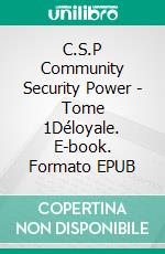 C.S.P Community Security Power - Tome 1Déloyale. E-book. Formato EPUB ebook di Anne Lejeune