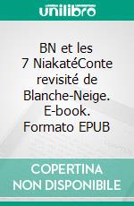 BN et les 7 NiakatéConte revisité de Blanche-Neige. E-book. Formato EPUB ebook