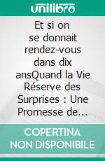 Et si on se donnait rendez-vous dans dix ansQuand la Vie Réserve des Surprises : Une Promesse de Retrouvailles. E-book. Formato EPUB ebook