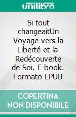 Si tout changeaitUn Voyage vers la Liberté et la Redécouverte de Soi. E-book. Formato EPUB ebook