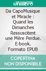Da CapoMusique et Miracle : Quand les Dimanches Ressuscitent une Mère Perdue. E-book. Formato EPUB ebook