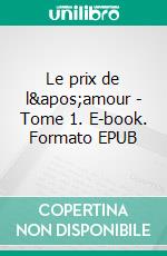 Le prix de l&apos;amour - Tome 1. E-book. Formato EPUB ebook