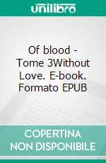 Of blood - Tome 3Without Love. E-book. Formato EPUB ebook