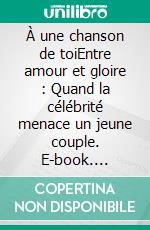 À une chanson de toiEntre amour et gloire : Quand la célébrité menace un jeune couple. E-book. Formato EPUB ebook