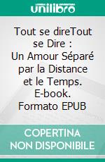 Tout se direTout se Dire : Un Amour Séparé par la Distance et le Temps. E-book. Formato EPUB ebook