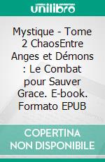Mystique - Tome 2 ChaosEntre Anges et Démons : Le Combat pour Sauver Grace. E-book. Formato EPUB ebook
