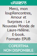 Merci, mon loupRencontres, Amour et Surprises : Le Nouveau Monde de Laure-Hélène. E-book. Formato EPUB ebook