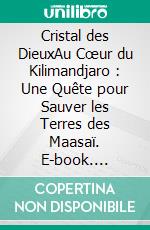 Cristal des DieuxAu Cœur du Kilimandjaro : Une Quête pour Sauver les Terres des Maasaï. E-book. Formato EPUB ebook