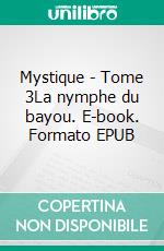 Mystique - Tome 3La nymphe du bayou. E-book. Formato EPUB