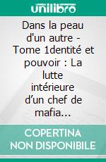 Dans la peau d'un autre - Tome 1dentité et pouvoir : La lutte intérieure d’un chef de mafia tourmenté. E-book. Formato EPUB ebook